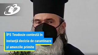 ÎPS Teodosie contestă în instanţă decizia de carantinare precum şi cele trei amenzi primite luni