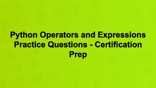 Python Operators and Expressions Practice Questions - Certification Prep