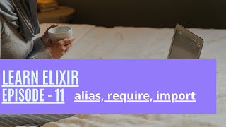 Elixir Episode 11: alias, require, import, use and nested modules