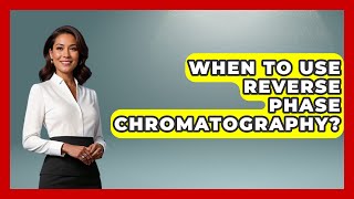 When To Use Reverse Phase Chromatography? - Chemistry For Everyone