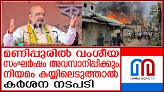 മണിപ്പൂരിൽ സുരക്ഷാസേന തന്ത്രപരമായി പരിശ്രമിക്കണമെന്ന് അമിത് ഷാ | Conflict spreads again in Manipur