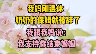 我媽剛退休，奶奶的保姆就被辭了，我跟我媽說：我支持你結束婚姻  #小说 #美麗人生#幸福生活#幸福人生#中老年生活#為人處世#生活經驗#情感故事 #爱如潮水