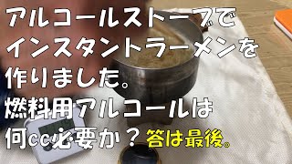 アルコールストーブでインスタントラーメンを作るには燃料アルコールはどれだけ必要か？