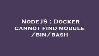 NodeJS : Docker cannot find module /bin/bash