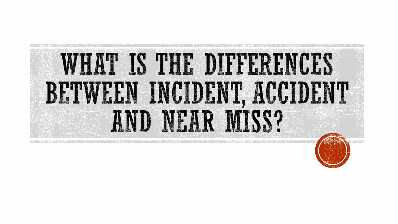 WHAT IS THE DIFFERENCE BETWEEN INCIDENT, ACCIDENT & NEAR MISS. - YouTube