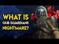 Destiny 2 - WHAT IS OUR GUARDIANS NIGHTMARE?