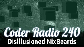 Disillusioned NixBeards | Coder Radio 240