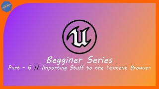 Unreal Engine | Beginner Series | Part - 6 : Importing Stuff to the Content Browser