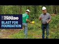 How to Blast for a Foundation | This Old House