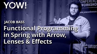 Functional Programming in Spring with Arrow, Lenses & Effects • Jacob Bass • YOW! 2019