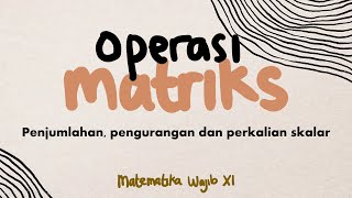 OPERASI PENJUMLAHAN, PERNGURANGAN, DAN PERKALIAN SKALAR MATRIKS