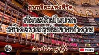 สุนทรียภาพแห่งชีวิต : ทัศนคติเป็นบวกสร้างความสุขในการทำงาน