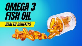 Omega 3 Fish Oil Benefits and How it Can Improve Your Health