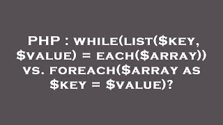 PHP : while(list($key, $value) = each($array)) vs. foreach($array as $key = $value)?