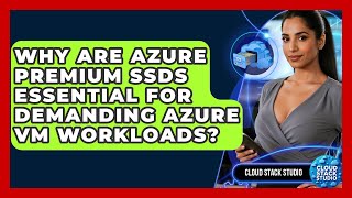 Why Are Azure Premium SSDs Essential For Demanding Azure VM Workloads? - Cloud Stack Studio