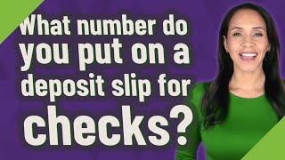 What number do you put on a deposit slip for checks?