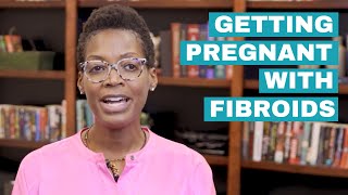 Getting Pregnant with Fibroids | Tips from Fertility Specialist