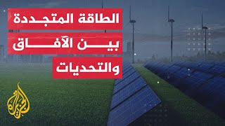 العالم يتوجه للاعتماد على الطاقة المتجددة.. أين يقف العالم العربي من ذلك؟