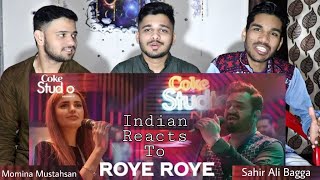 Roye Roye | Momina Mustahsan | Sahir Ali Bagga | Coke Studio 11 | Indian Reaction