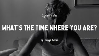 Troye Sivan - What's The Time Where You Are? (lyrics)