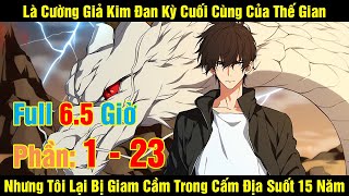 Là Cường Giả Kim Đan Kỳ Cuối Cùng Của Thế Gian Nhưng Tôi Lại Bị Giam Cầm Trong Cấm Địa Suốt 15 Năm