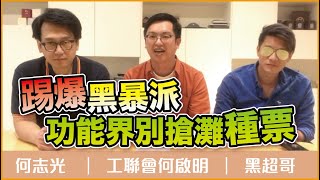 【工聯會何啟明x黑超哥x何志光】踢爆黑暴派今天的我打倒昨天的我｜功能界別搶灘種票｜觀塘黑暴區議員辱華橫額引發白鴿黨內部矛盾