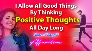 I Allow Good Things By Thinking Positive Thoughts All Day - Super-Charged Affirmations