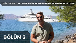 KATAMARAN ALACAKLARA TAVSİYELER \u0026 YENİ ELEKTRİKLİ KATAMARANLAR | BÖLÜM 3