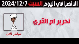 الانصرافي اليوم السبت 7-12-2024