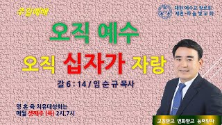 오직 예수 오직 십자가 자랑/ 갈 6:14 /  담임 :임순규목사  / 하늘빛교회 - 제천 /주일예배 ( 2024.07.21)