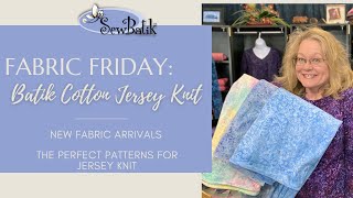 Fabric Friday  |  *NEW* Batik Cotton Jersey Knit |  Garment Pattern Must Have's