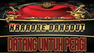 Karaoke Dangdut DATANG UNTUK PERGI