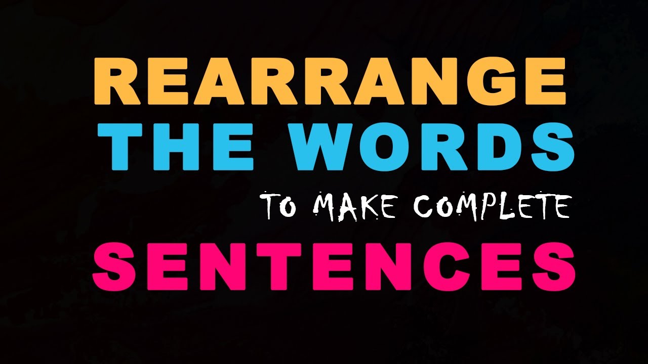 Rearrange The Words To Make Complete Sentence | Rearrange Jumbled ...