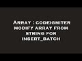 Array : codeigniter modify array from string for insert_batch