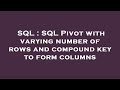 SQL : SQL Pivot with varying number of rows and compound key to form columns