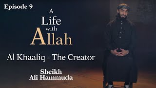 Al Khaaliq - The Creator | 09 | A Life with Allah | Sheikh Ali Hammuda