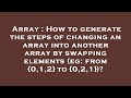Array : How to generate the steps of changing an array into another array by swapping elements (eg: