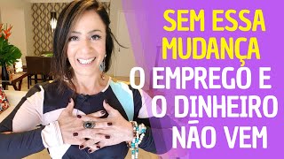 SEM ESSA MUDANÇA O EMPREGO E O DINHEIRO NÃO VEM