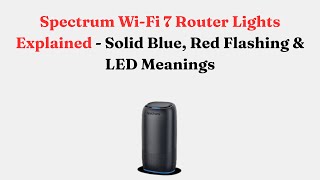 Spectrum Wi-Fi 7 Router Lights Explained - Solid Blue, Red Flashing & LED Meanings