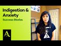 Success Stories remedied at Achieve Integrative Health Indigestion, Anxiety