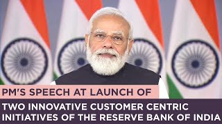 PM's speech at launch of two innovative customer centric initiatives of the Reserve Bank of India