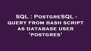 SQL : PostgreSQL - query from bash script as database user 'postgres'