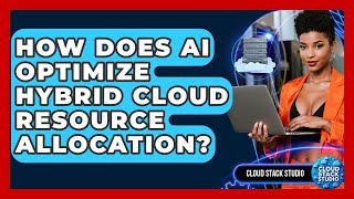How Does AI Optimize Hybrid Cloud Resource Allocation? - Cloud Stack Studio