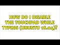 Ubuntu: How do I disable the touchpad while typing (Ubuntu 18.04)? (2 Solutions!!)