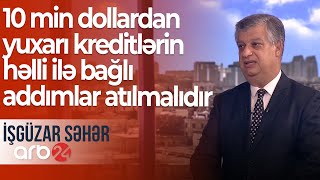 Ə. Məsimli: 10 min dollardan yuxarı kreditlərin həlli ilə bağlı addımlar atılmalıdır  –İşgüzar səhər