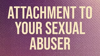 Attachment to your sexual abuser (2017 Rerun)