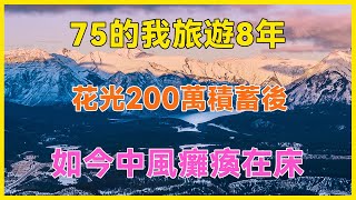 75的我，旅遊8年，花光200萬積蓄後的我，如今中風癱瘓在床！