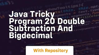 Java tricky program 20 double subtraction and bigdecimal