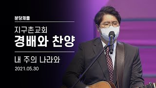 [지구촌교회] 내 주의 나라와 | 경배와 찬양 | 2021.05.30