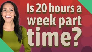 Is 20 hours a week part time?